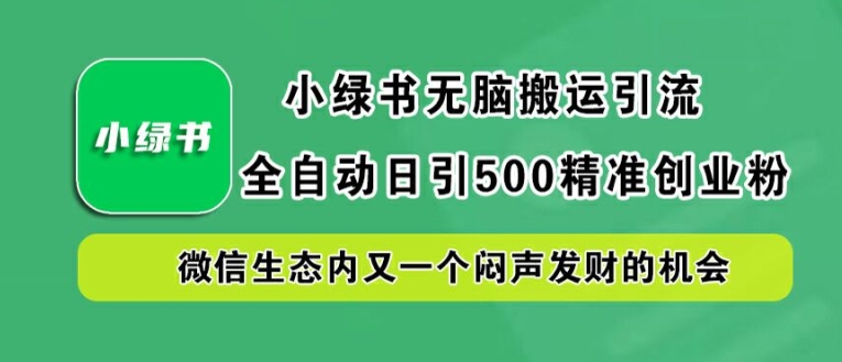 小绿书无脑搬运引流，全自动日引500精准创业粉，微信生态内又一个闷声发财的机会插图