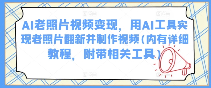 AI老照片视频变现，用AI工具实现老照片翻新并制作视频(内有详细教程，附带相关工具)插图