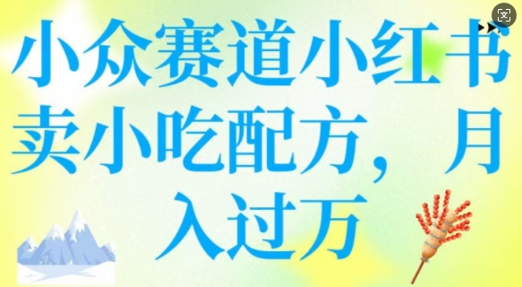 小众赛道小红书卖小吃配方，操作简单，月入过W插图