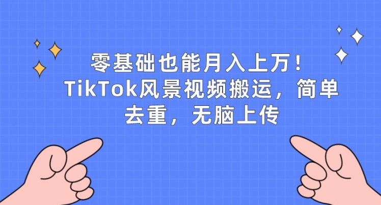 零基础也能月入上w，TikTok风景视频搬运，简单去重，无脑上传插图