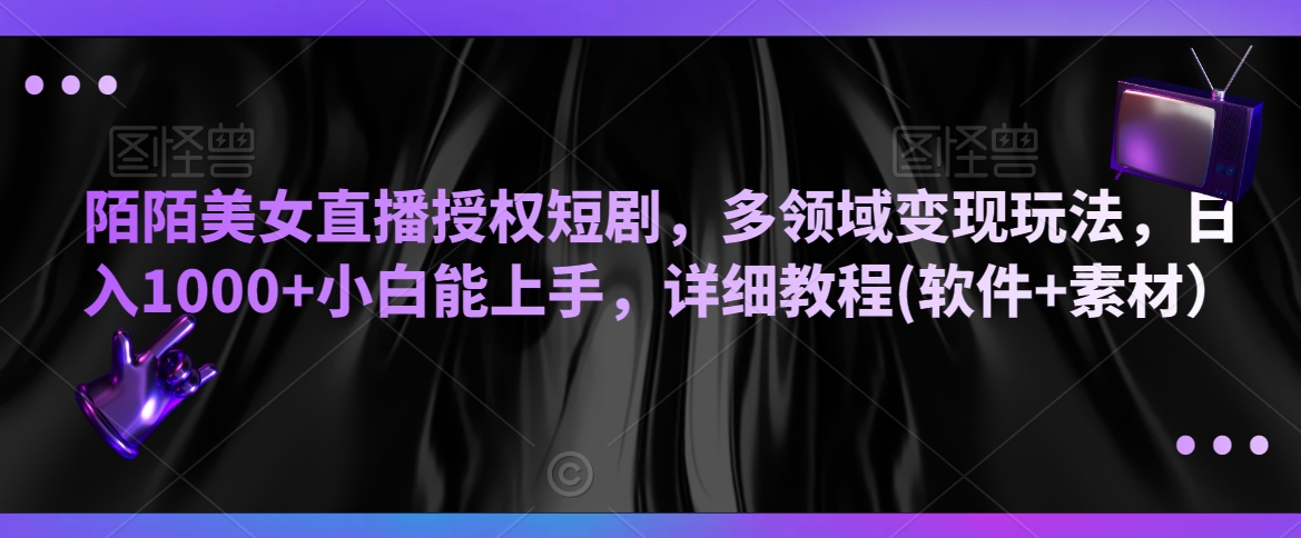 陌陌美女直播授权短剧，多领域变现玩法，日入1000+小白能上手，详细教程(软件+素材）插图