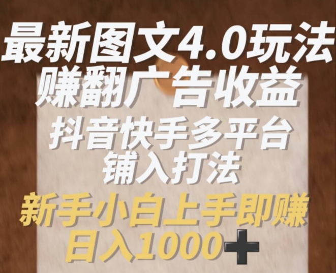 最新图文4.0玩法赚翻广告收益，抖音快手多平台铺入打法，新手小自上手即赚入1k插图
