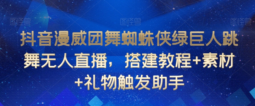 抖音漫威团舞蜘蛛侠绿巨人跳舞无人直播，搭建教程+素材+礼物触发助手插图