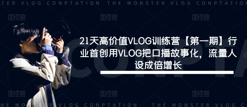 21天高价值VLOG训练营【第一期】行业首创用VLOG把口播故事化，流量人设成倍增长插图