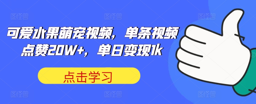 可爱水果萌宠视频，单条视频点赞20W+，单日变现1k插图