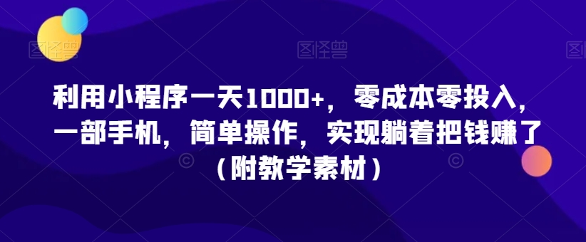 利用小程序一天1000+，零成本零投入，一部手机，简单操作，实现躺着把钱赚了（附教学素材）插图