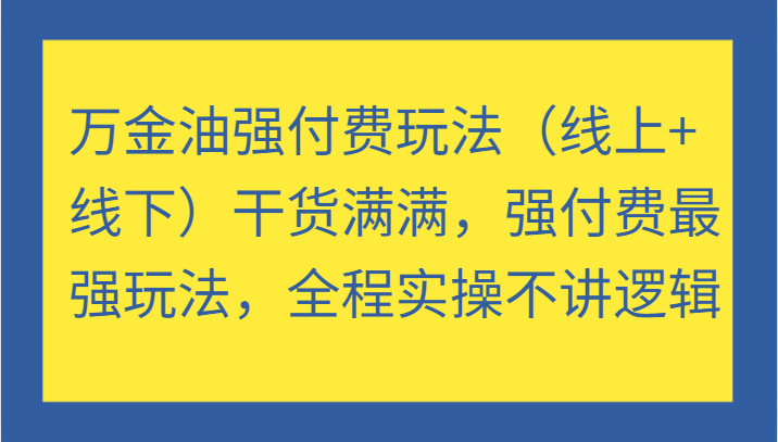 万金油强付费玩法（线上+线下）干货满满，强付费最强玩法，全程实操不讲逻辑插图