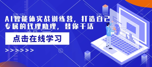 AI智能体实战训练营，打造自己专属的代理助理，替你干活插图