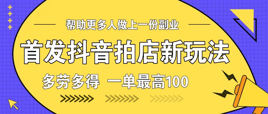 首发抖音拍店新玩法，多劳多得 一单最高100插图