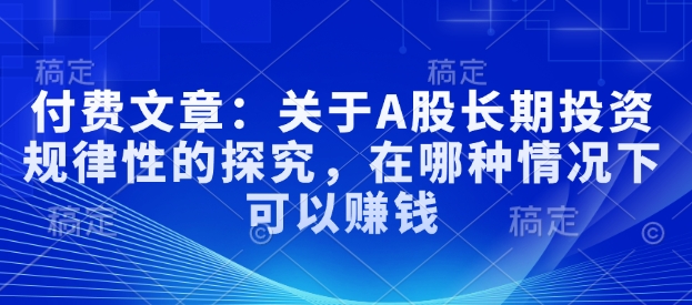 付费文章：关于A股长期投资规律性的探究，在哪种情况下可以赚钱插图