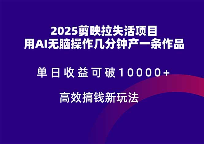 2025剪映拉失活项目，单日收益可破10000+，用AI无脑制作作品，高效搞…插图