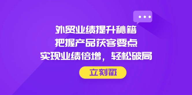 外贸业绩提升秘籍，把握产品获客要点，实现业绩倍增，轻松破局插图
