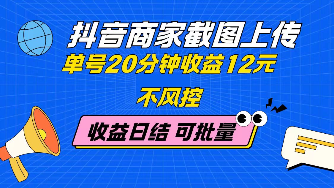 抖音商家截图上传 单号20分钟收益12元 不风控 批量无限做 收益日结插图