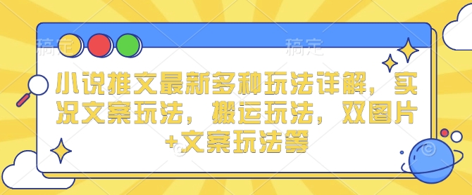 小说推文最新多种玩法详解，实况文案玩法，搬运玩法，双图片+文案玩法等插图