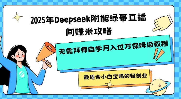 2025年Deepseek附能绿幕直播间挣米攻略无需拜师自学月入过W保姆级教程，最适合小白宝妈的轻创业插图