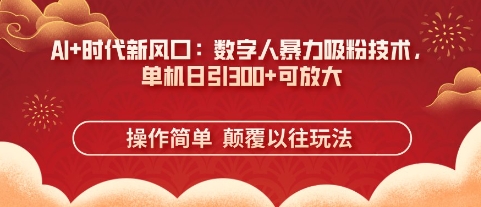 AI+时代新风口：数字人暴力吸粉技术，单机日引3张+可放大插图