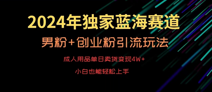 2024年独家蓝海赛道，成人用品单日卖货变现4W+，男粉+创业粉引流玩法，不愁搞不到流量插图