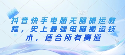 抖音快手电脑无脑搬运教程，史上最强电脑搬运技术，适合所有赛道插图