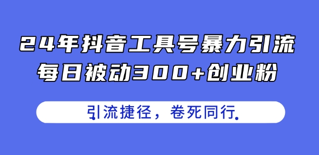 24年抖音工具号暴力引流，每日被动300+创业粉，创业粉捷径，卷死同行插图