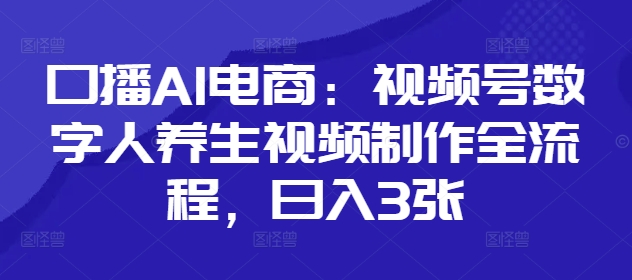 口播AI电商：视频号数字人养生视频制作全流程，日入3张插图