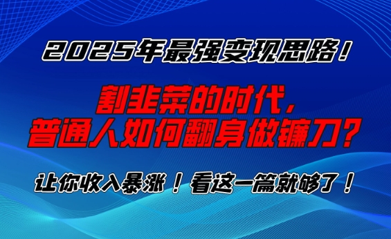 2025年最强变现思路，割韭菜的时代， 普通人如何翻身做镰刀？插图