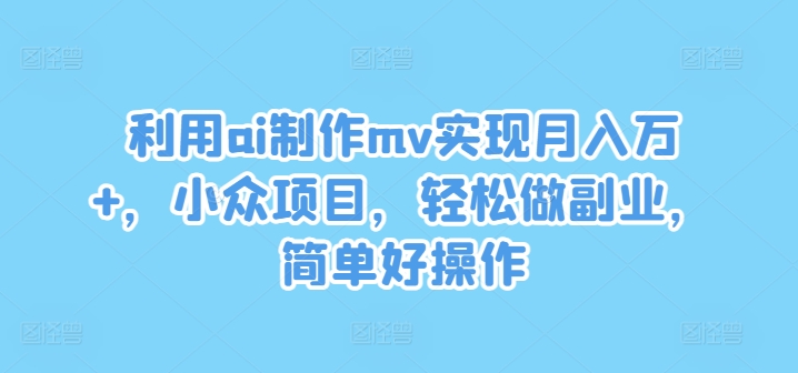 利用ai制作mv实现月入万+，小众项目，轻松做副业，简单好操作插图