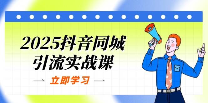 2025抖音同城引流实战课：单店模型+团购爆款逻辑，快速提升POI热度分插图