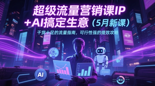 超级流量营销课IP+AI搞定生意（5月新课）干货十足的流量指南，可行性强的提效攻略插图