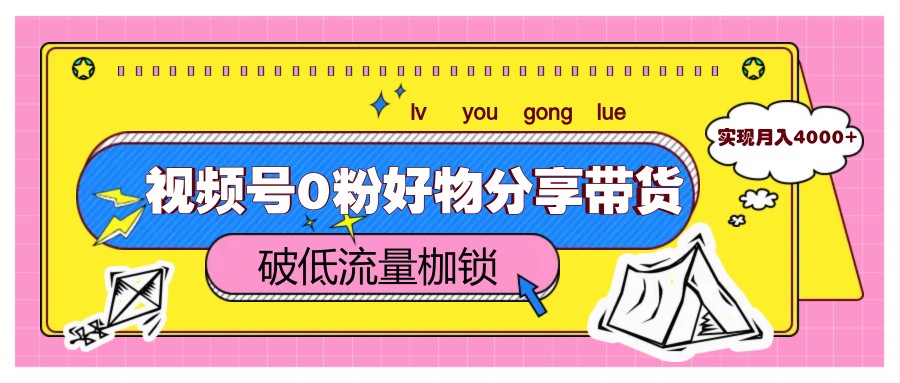 视频号0粉好物分享带货，突破低流量枷锁，实现月入4000+插图