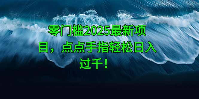 零门槛2025最新项目，点点手指轻松日入过千！插图