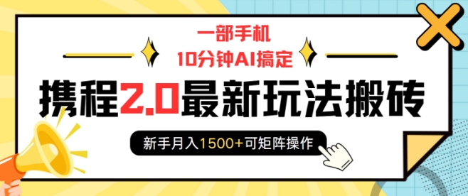 一部手机10分钟AI搞定，携程2.0最新玩法搬砖，新手月入1500+可矩阵操作插图