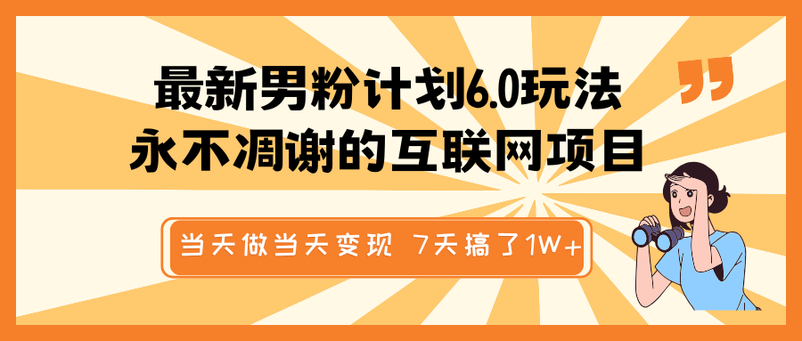 最新男粉计划6.0玩法，永不凋谢的互联网项目 当天做当天变现，视频包原创，7天搞了1W+插图