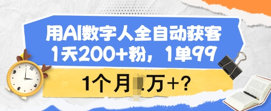 用AI数字人全自动获客，1天200+粉，1单99，1个月1个W+?插图