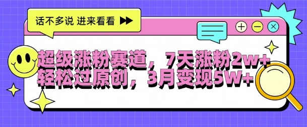 超级涨粉赛道，每天半小时，7天涨粉2W+，轻松过原创，三月变现5W+插图