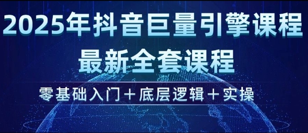 2025年抖音巨量引擎最新全套课程，零基础入门+底层逻辑+实操插图