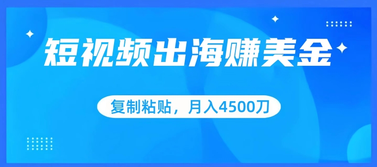 短视频出海赚美金，复制粘贴批量操作，小白轻松掌握，月入4500美刀插图
