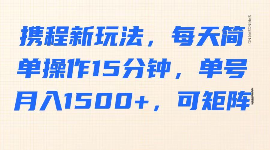 携程新玩法，每天简单操作15分钟，单号月入1500+，可矩阵插图