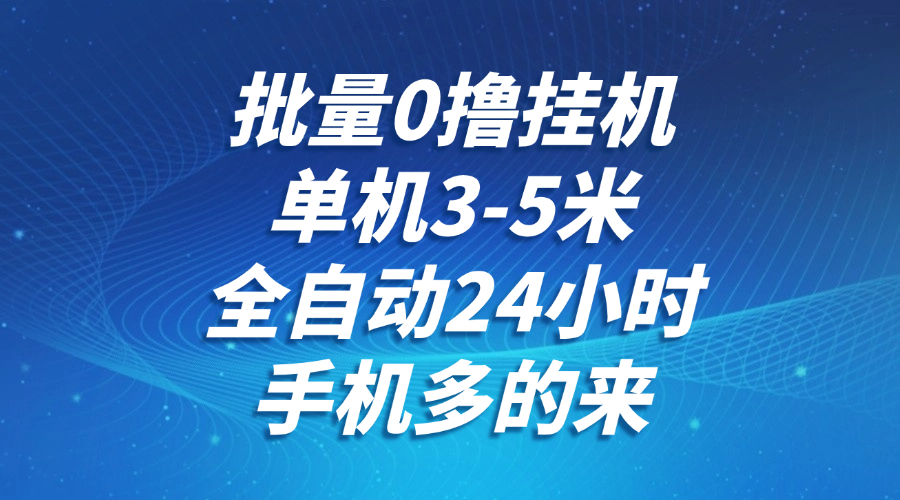 批量0撸全自动挂机，单机3-5米，全自动24小时，手机多的来，不养鸡，无风控，无限制插图
