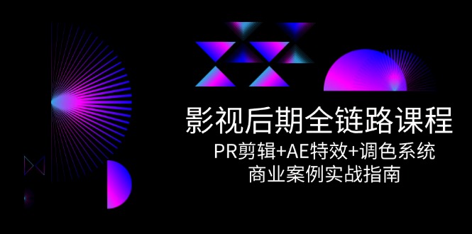 影视后期全链路课程，PR剪辑+AE特效+调色系统，商业案例实战指南插图