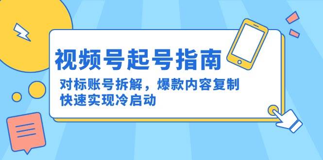 视频号起号指南：对标账号拆解，爆款内容复制，快速实现冷启动插图