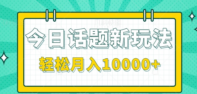 今日话题新玩法，零成本零门槛单条作品百万流量，月入10000+插图