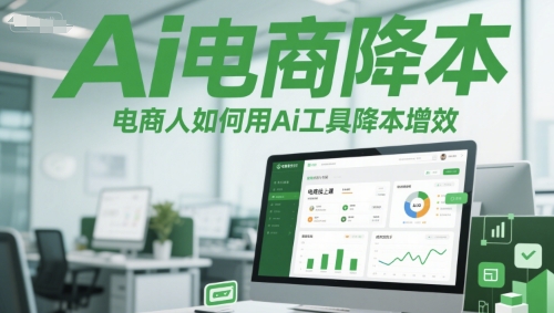 Ai电商降本增效线上课，电商人如何用Ai工具降本增效插图