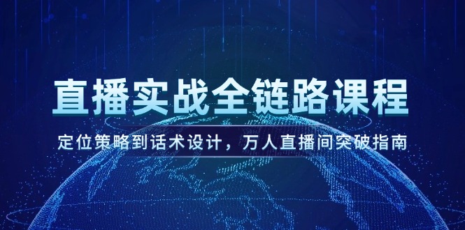 直播实战全链路课程，定位策略到话术设计，万人直播间突破指南插图