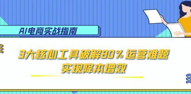 AI电商实战指南：3大核心工具破解80%运营难题，实现降本增效插图
